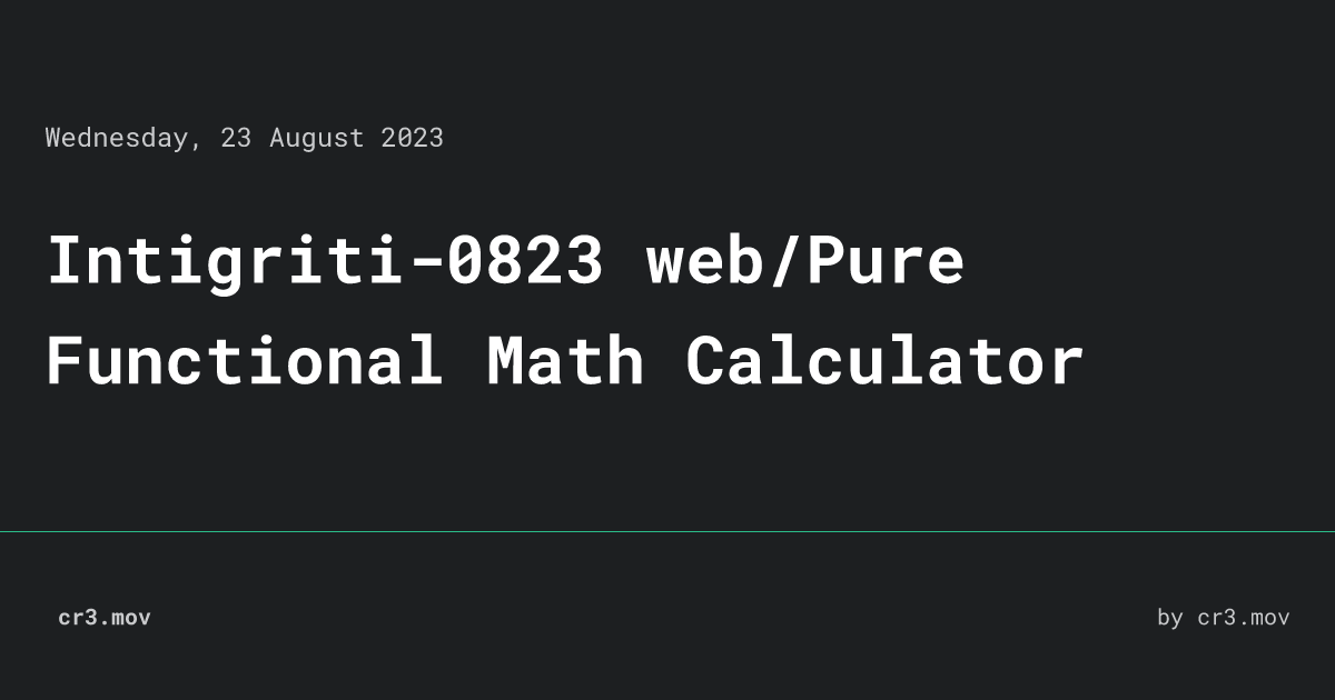 Intigriti0823 web/Pure Functional Math Calculator • cr3.mov
